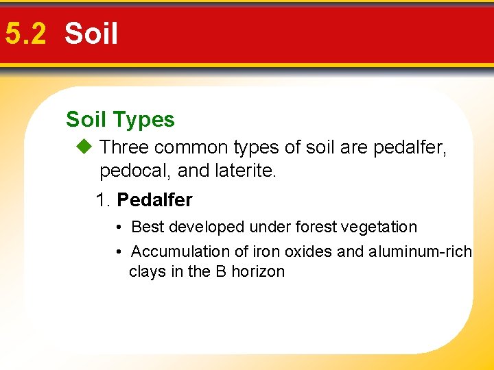 5. 2 Soil Types Three common types of soil are pedalfer, pedocal, and laterite.