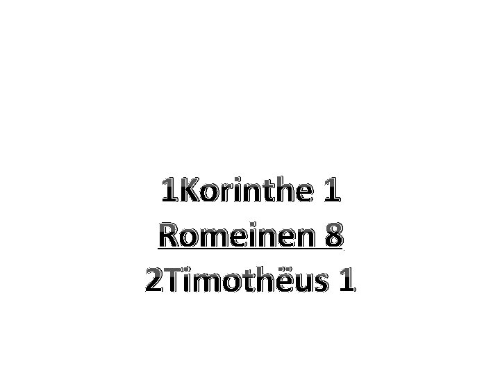 1 Korinthe 1 Romeinen 8 2 Timothëus 1 