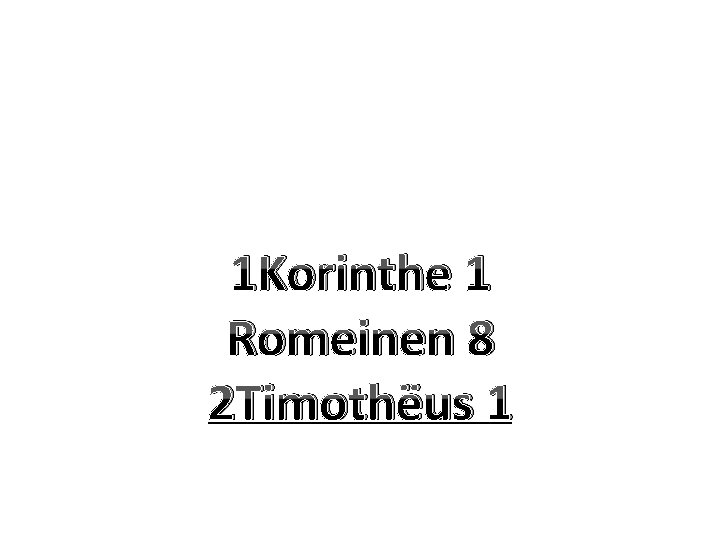 1 Korinthe 1 Romeinen 8 2 Timothëus 1 