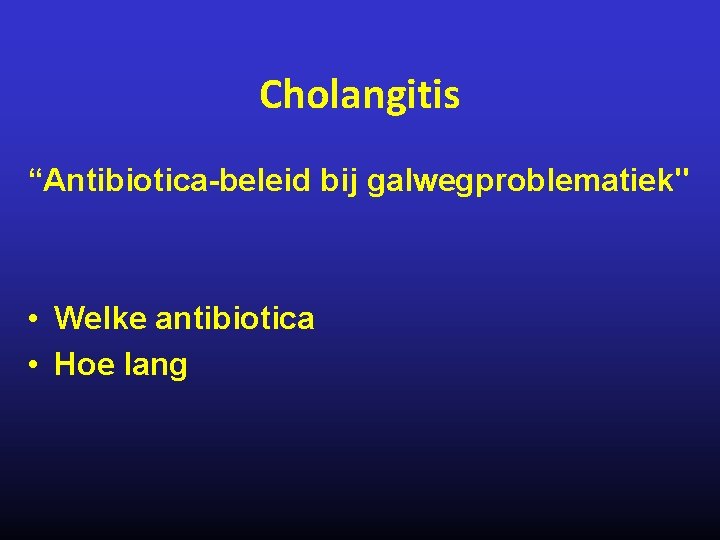 Cholangitis “Antibiotica-beleid bij galwegproblematiek" • Welke antibiotica • Hoe lang 