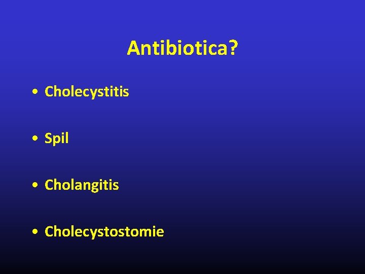 Antibiotica? • Cholecystitis • Spil • Cholangitis • Cholecystostomie 