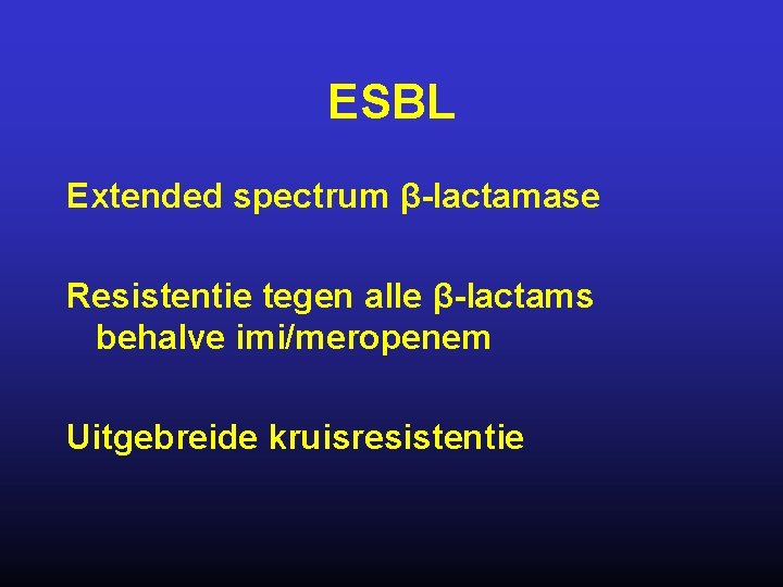 ESBL Extended spectrum β-lactamase Resistentie tegen alle β-lactams behalve imi/meropenem Uitgebreide kruisresistentie 