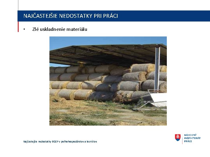 NAJČASTEJŠIE NEDOSTATKY PRI PRÁCI • Zlé uskladnenie materiálu Najčastejšie nedostatky BOZP v poľnohospodárstve a