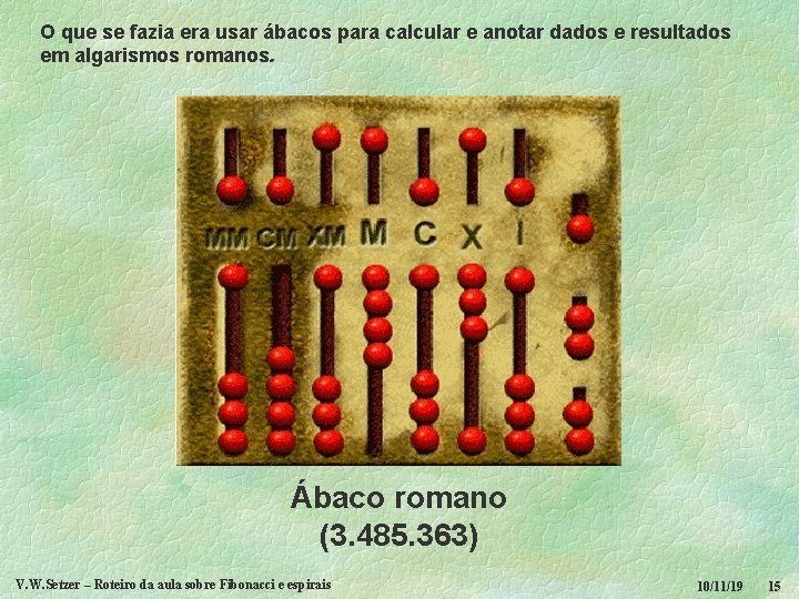 O que se fazia era usar ábacos para calcular e anotar dados e resultados