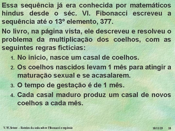 Essa sequência já era conhecida por matemáticos hindus desde o séc. VI. Fibonacci escreveu