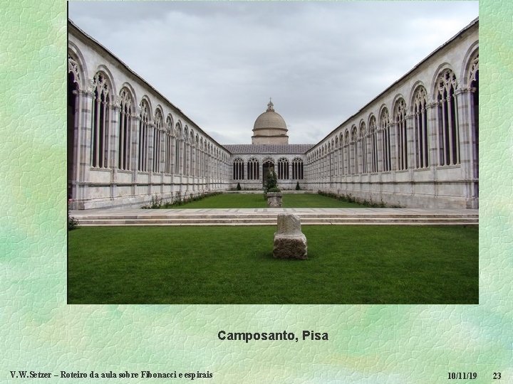 Camposanto, Pisa V. W. Setzer – Roteiro da aula sobre Fibonacci e espirais 10/11/19