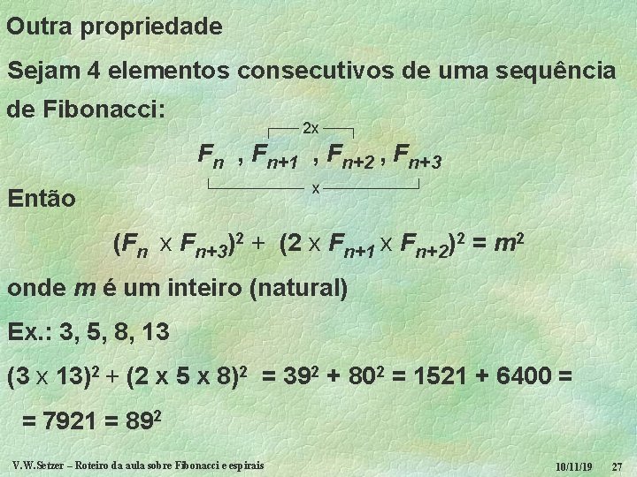 Outra propriedade Sejam 4 elementos consecutivos de uma sequência de Fibonacci: 2 x Fn