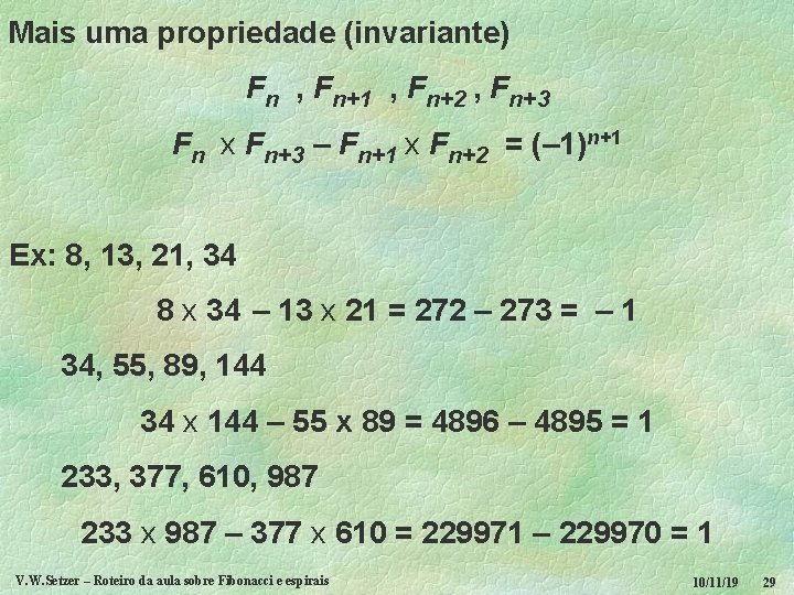 Mais uma propriedade (invariante) Fn , Fn+1 , Fn+2 , Fn+3 Fn x Fn+3