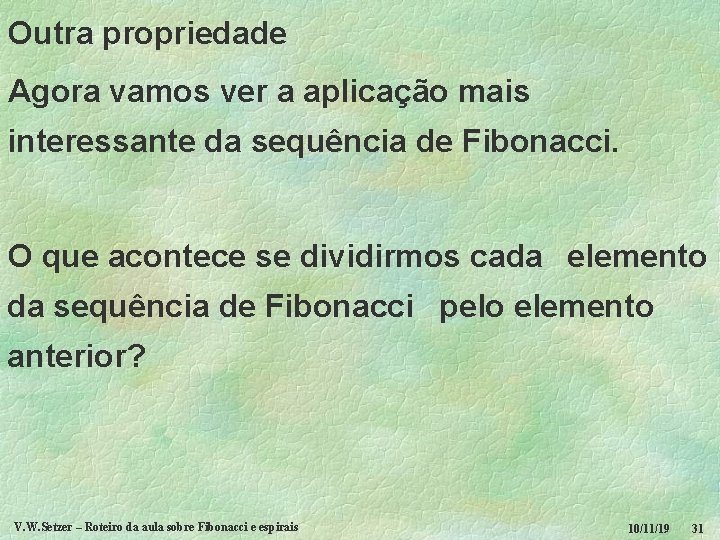 Outra propriedade Agora vamos ver a aplicação mais interessante da sequência de Fibonacci. O