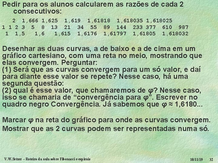Pedir para os alunos calcularem as razões de cada 2 consecutivos: 2 1, 666