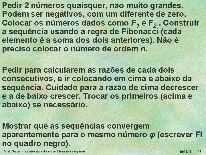 Pedir 2 números quaisquer, não muito grandes. Podem ser negativos, com um diferente de