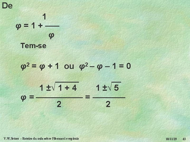 De 1 φ = 1 + ––– φ Tem-se φ2 = φ + 1