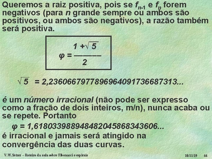 Queremos a raiz positiva, pois se fn-1 e fn forem negativos (para n grande