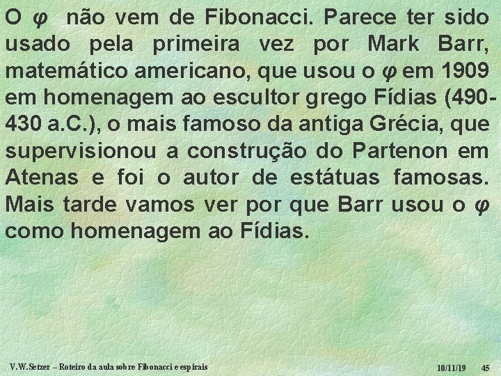 O φ não vem de Fibonacci. Parece ter sido usado pela primeira vez por