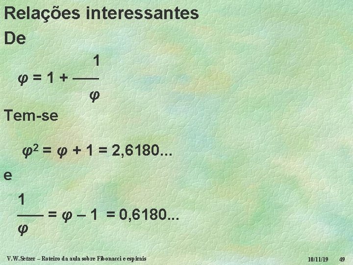 Relações interessantes De 1 φ = 1 + ––– φ Tem-se φ2 = φ