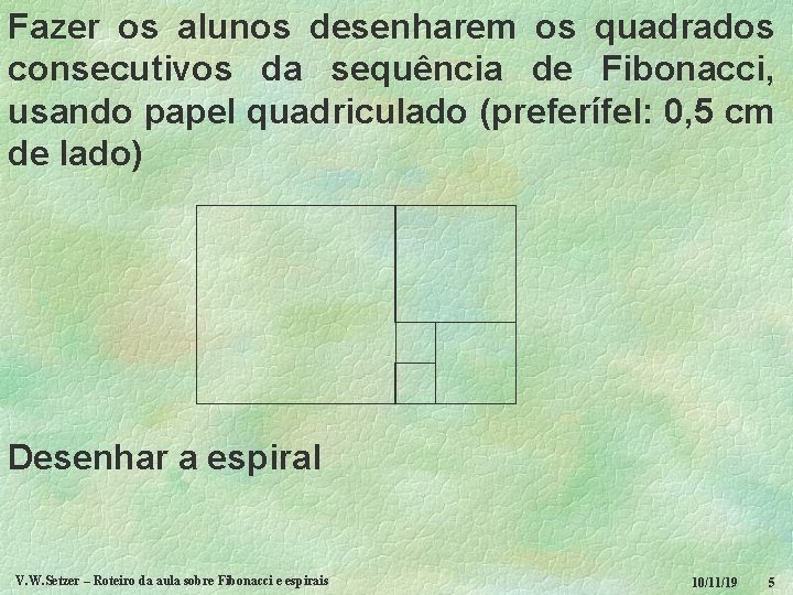 Fazer os alunos desenharem os quadrados consecutivos da sequência de Fibonacci, usando papel quadriculado