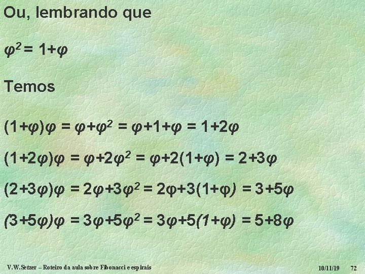 Ou, lembrando que φ2 = 1+φ Temos (1+φ)φ = φ+φ2 = φ+1+φ = 1+2φ