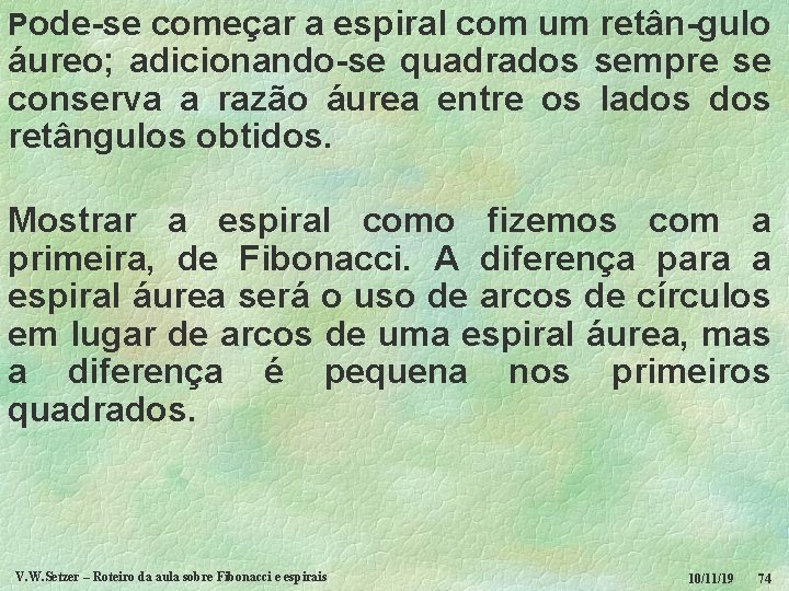 Pode-se começar a espiral com um retân-gulo áureo; adicionando-se quadrados sempre se conserva a