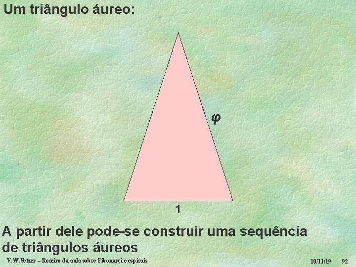 Um triângulo áureo: φ 1 A partir dele pode-se construir uma sequência de triângulos