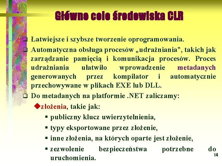 Główne cele środowiska CLR Łatwiejsze i szybsze tworzenie oprogramowania q Automatyczna obsługa procesów „udrażniania”,