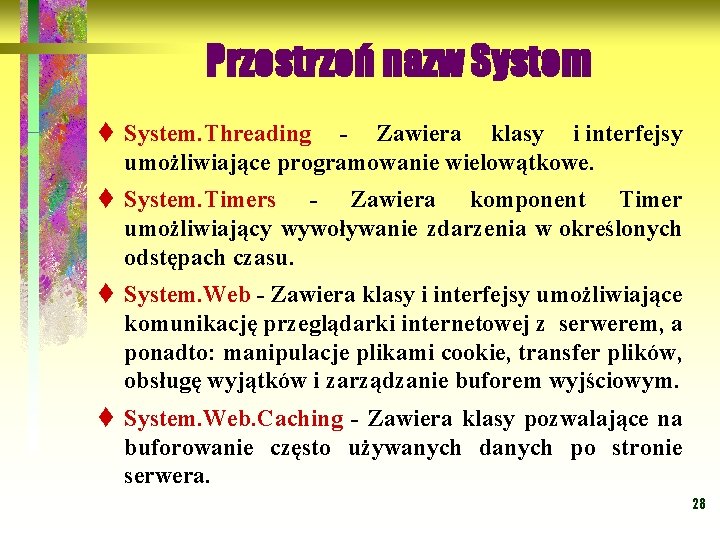 Przestrzeń nazw System t System. Threading - Zawiera klasy i interfejsy umożliwiające programowanie wielowątkowe.