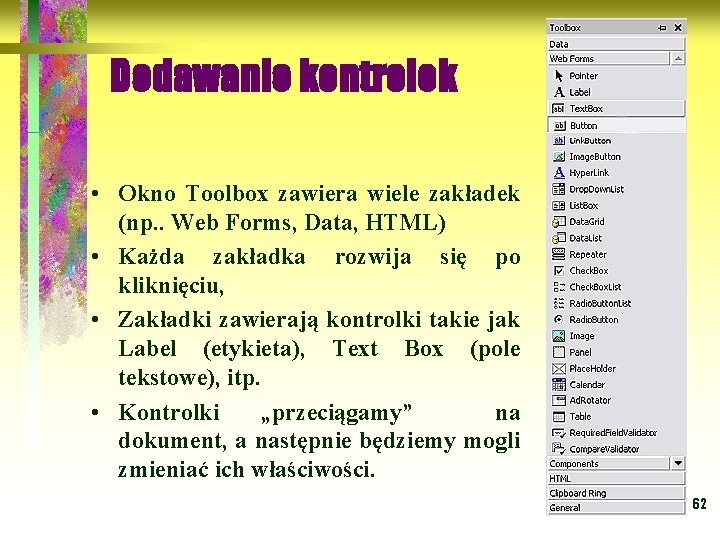 Dodawanie kontrolek • Okno Toolbox zawiera wiele zakładek (np. . Web Forms, Data, HTML)