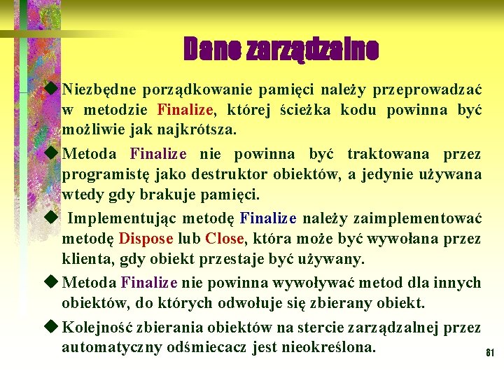 Dane zarządzalne u Niezbędne porządkowanie pamięci należy przeprowadzać w metodzie Finalize, Finalize której ścieżka