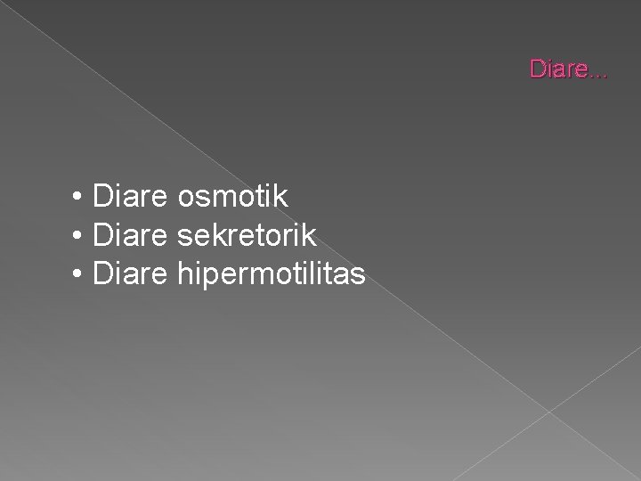 Diare. . . • Diare osmotik • Diare sekretorik • Diare hipermotilitas 
