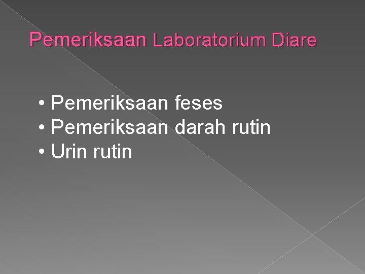 Pemeriksaan Laboratorium Diare • Pemeriksaan feses • Pemeriksaan darah rutin • Urin rutin 