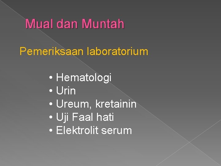 Mual dan Muntah Pemeriksaan laboratorium • Hematologi • Urin • Ureum, kretainin • Uji