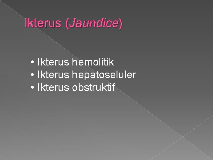 Ikterus (Jaundice) • Ikterus hemolitik • Ikterus hepatoseluler • Ikterus obstruktif 