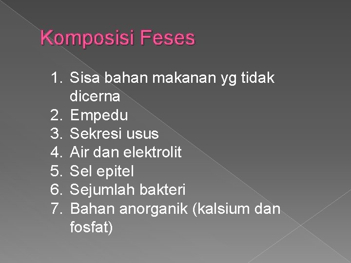 Komposisi Feses 1. Sisa bahan makanan yg tidak dicerna 2. Empedu 3. Sekresi usus