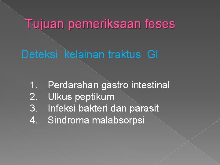 Tujuan pemeriksaan feses Deteksi kelainan traktus GI 1. 2. 3. 4. Perdarahan gastro intestinal