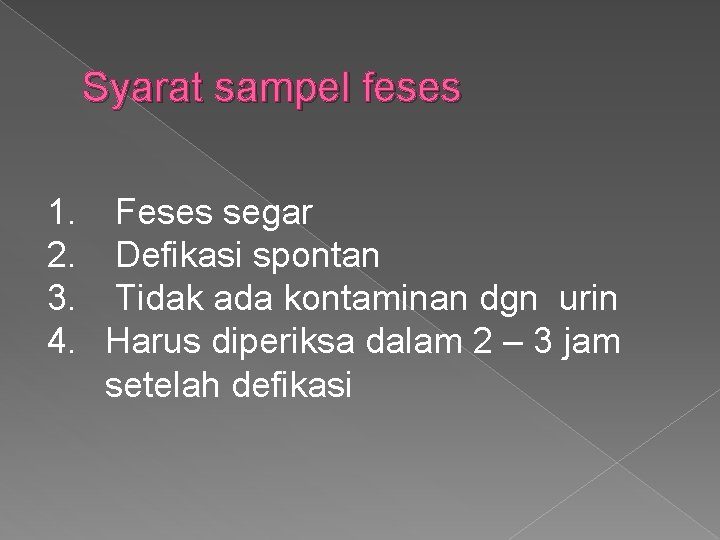 Syarat sampel feses 1. Feses segar 2. Defikasi spontan 3. Tidak ada kontaminan dgn