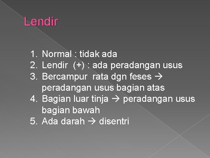 Lendir 1. Normal : tidak ada 2. Lendir (+) : ada peradangan usus 3.