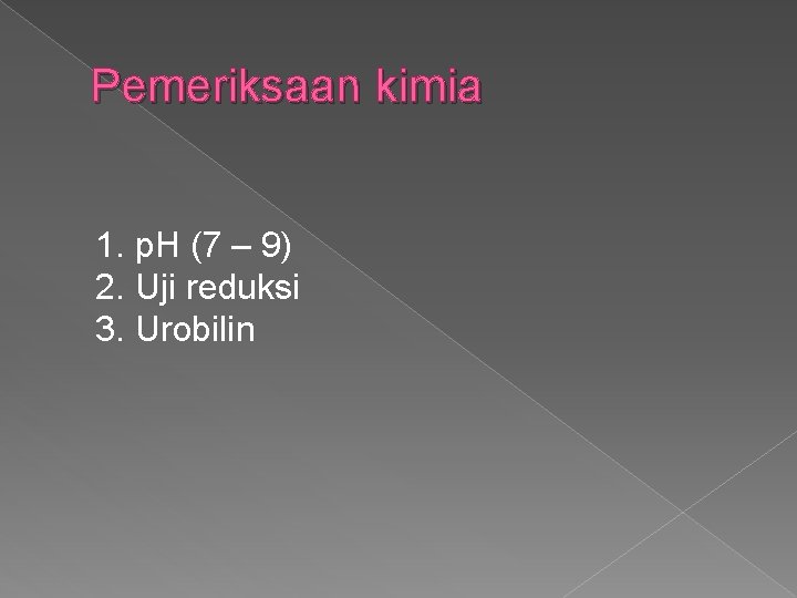 Pemeriksaan kimia 1. p. H (7 – 9) 2. Uji reduksi 3. Urobilin 