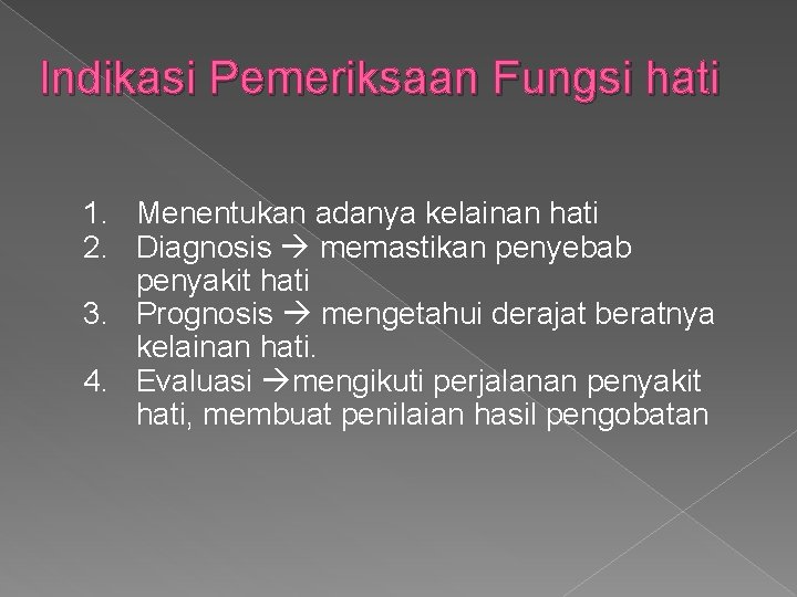 Indikasi Pemeriksaan Fungsi hati 1. Menentukan adanya kelainan hati 2. Diagnosis memastikan penyebab penyakit