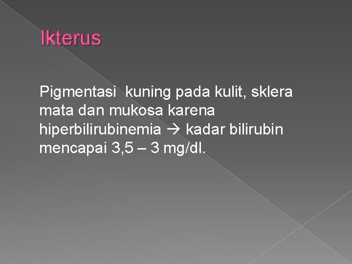 Ikterus Pigmentasi kuning pada kulit, sklera mata dan mukosa karena hiperbilirubinemia kadar bilirubin mencapai