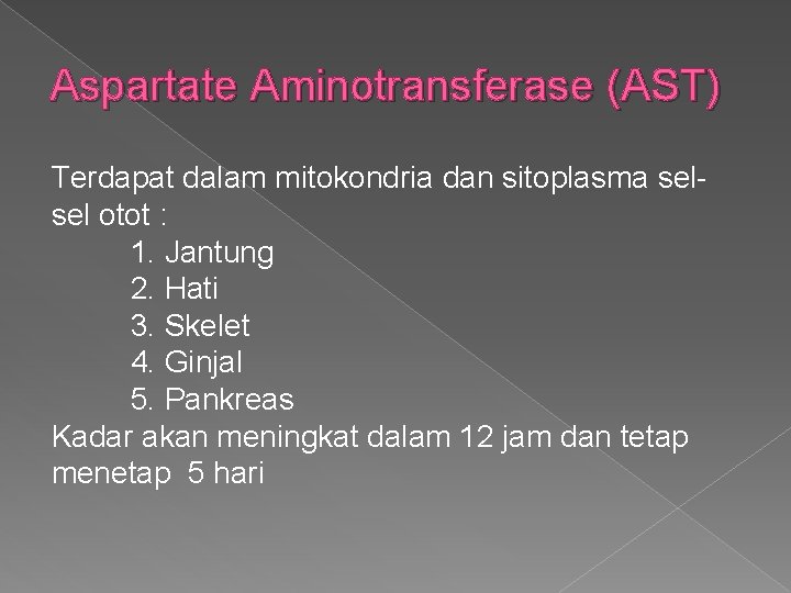 Aspartate Aminotransferase (AST) Terdapat dalam mitokondria dan sitoplasma selsel otot : 1. Jantung 2.