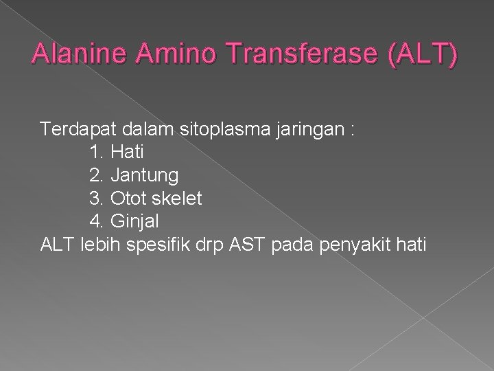 Alanine Amino Transferase (ALT) Terdapat dalam sitoplasma jaringan : 1. Hati 2. Jantung 3.