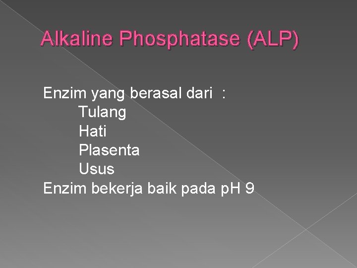 Alkaline Phosphatase (ALP) Enzim yang berasal dari : Tulang Hati Plasenta Usus Enzim bekerja