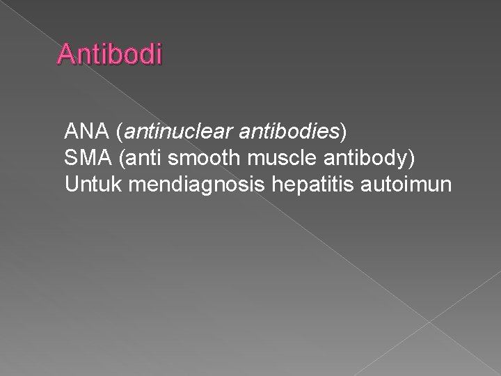 Antibodi ANA (antinuclear antibodies) SMA (anti smooth muscle antibody) Untuk mendiagnosis hepatitis autoimun 