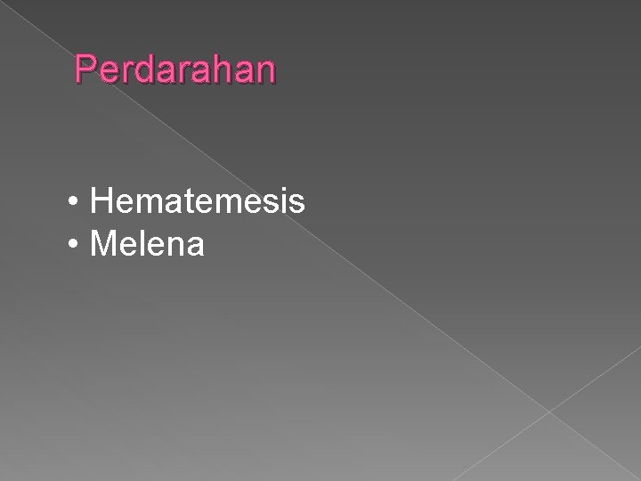 Perdarahan • Hematemesis • Melena 