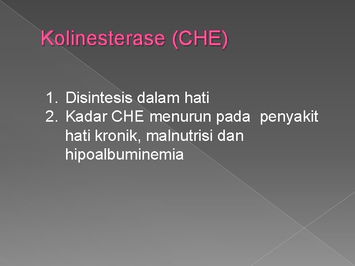 Kolinesterase (CHE) 1. Disintesis dalam hati 2. Kadar CHE menurun pada penyakit hati kronik,