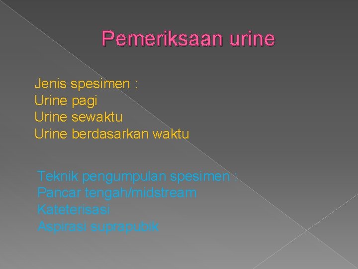 Pemeriksaan urine Jenis spesimen : Urine pagi Urine sewaktu Urine berdasarkan waktu Teknik pengumpulan