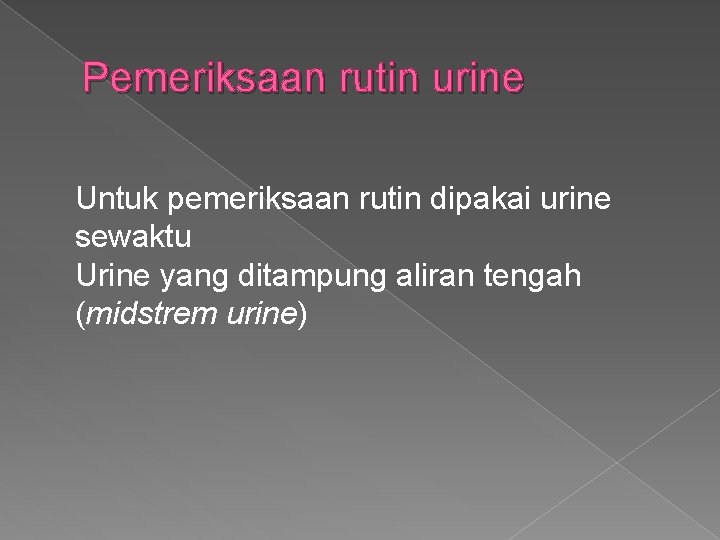 Pemeriksaan rutin urine Untuk pemeriksaan rutin dipakai urine sewaktu Urine yang ditampung aliran tengah