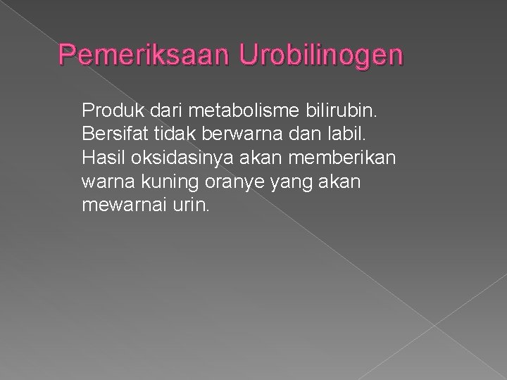 Pemeriksaan Urobilinogen Produk dari metabolisme bilirubin. Bersifat tidak berwarna dan labil. Hasil oksidasinya akan