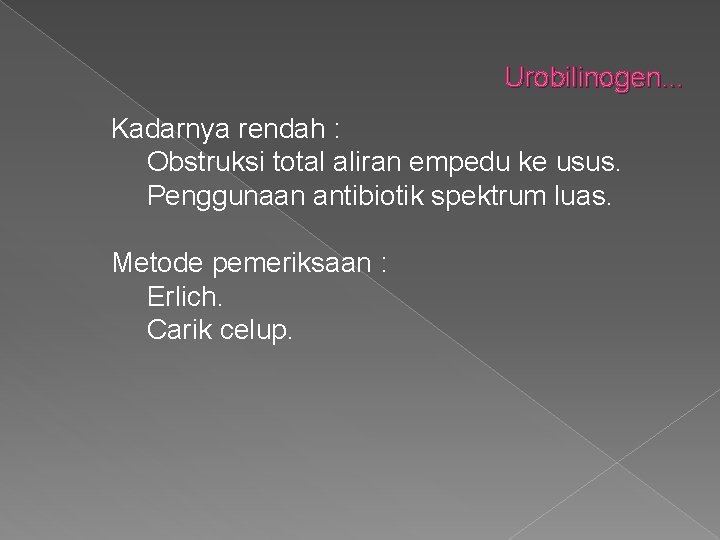 Urobilinogen. . . Kadarnya rendah : Obstruksi total aliran empedu ke usus. Penggunaan antibiotik