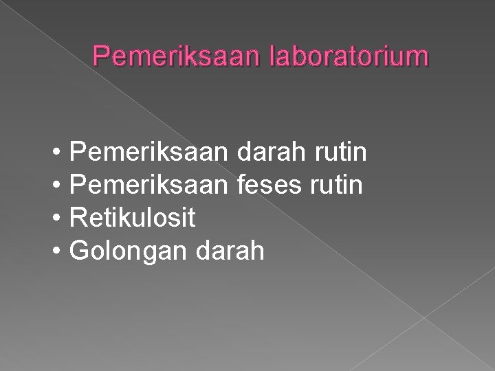Pemeriksaan laboratorium • Pemeriksaan darah rutin • Pemeriksaan feses rutin • Retikulosit • Golongan