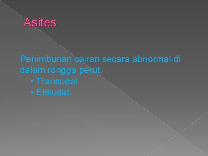 Asites Penimbunan cairan secara abnormal di dalam rongga perut. • Transudat • Eksudat. 